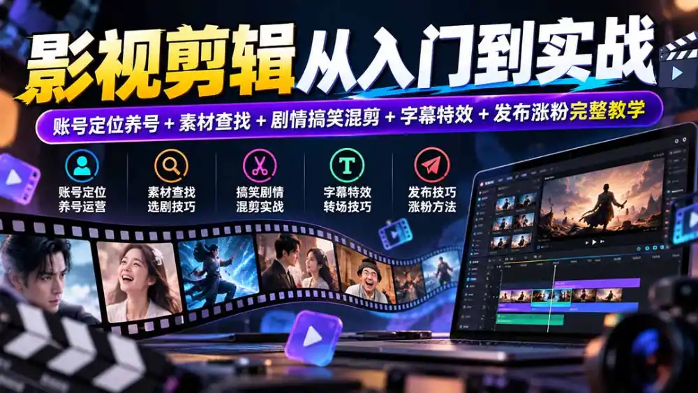 影视剪辑从入门到实战:账号定位养号+素材查找+剧情搞笑混剪+字幕特效+发布涨粉完整教学-网赚项目库-互联网全面项目