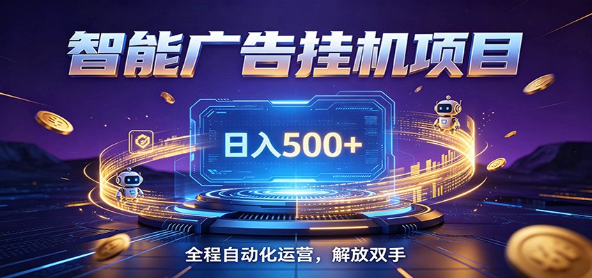 全自动广告挂机副业 日入500+，零门槛24小时无人值守被动创收项目-网赚项目库-互联网全面项目