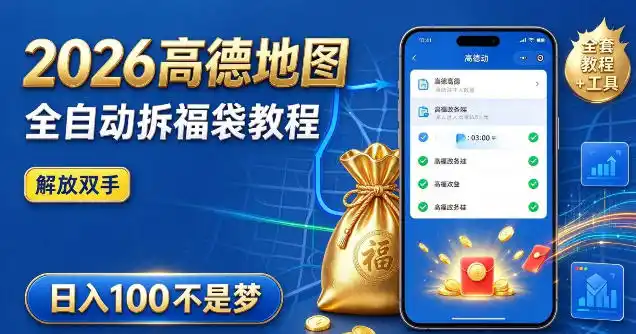 2026高德地图全自动拆福袋项目,全套教程+工具,自动运行解放双手,轻松上手日入100+【揭秘】-网赚项目库-互联网全面项目