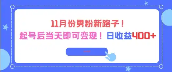 11月份男粉新路子，起号后当天即可变现，日收益4张-网赚项目库-互联网全面项目