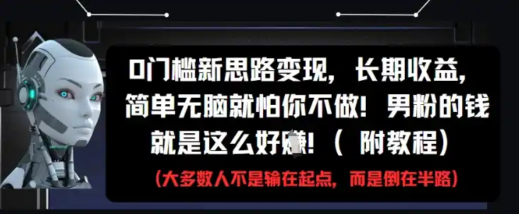 0门槛新思路变现，长期收益，简单无脑就怕你不做，男粉的钱就是这么好挣(附教程)-网赚项目库-互联网全面项目