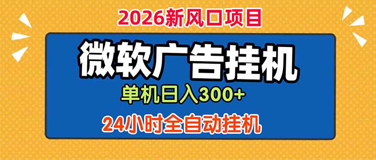 微软广告挂机，单机日入300+，24小时脚本挂机(课程附带脚本-网赚项目库-互联网全面项目