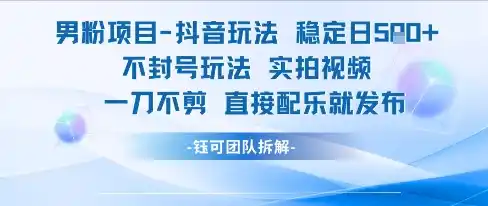 男粉项目抖音玩法稳定日收5张实拍视频一刀不剪直接配乐就发布不封号玩法-网赚项目库-互联网全面项目