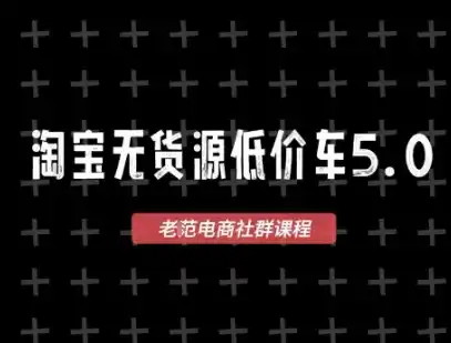 淘宝无货源价车5.0,2026最新VIP淘宝无货源课程,1688代发,蓝海选品,零成本创业首选(更新26年9月26日)-网赚项目库-互联网全面项目