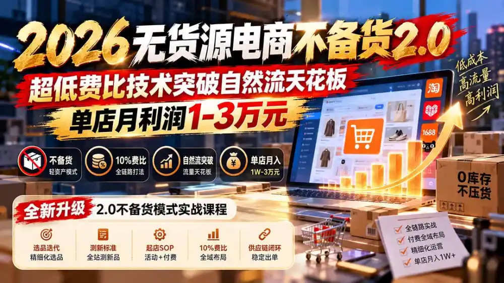 2026无货源电商不备货2.0【更新1019】:超低费比技术突破自然流天花板,单店月利润1-3万元-网赚项目库-互联网全面项目