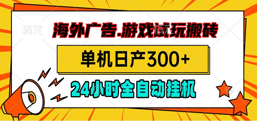 海外广告视频挂机，小游戏试玩搬砖，单机日产300+，脚本24小时全自动挂机-网赚项目库-互联网全面项目
