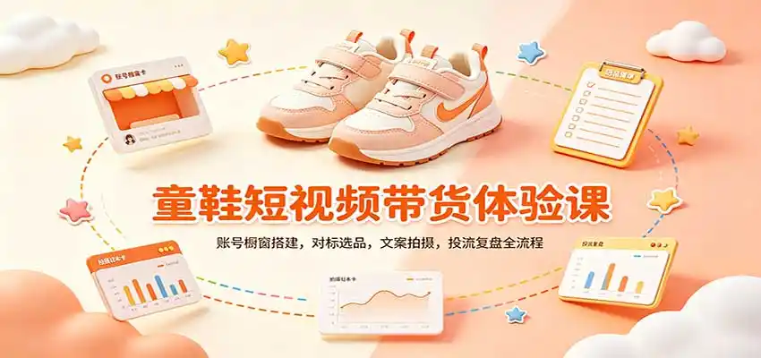 零基础童鞋短视频带货课:账号橱窗搭建,对标选品,文案拍摄,投流复盘全流程-网赚项目库-互联网全面项目