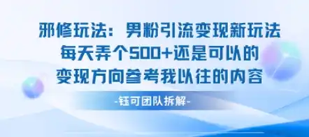 邪修玩法:男粉引流变现新玩法每天弄个5张还是可以的变现方向参考我以往的内容-网赚项目库-互联网全面项目