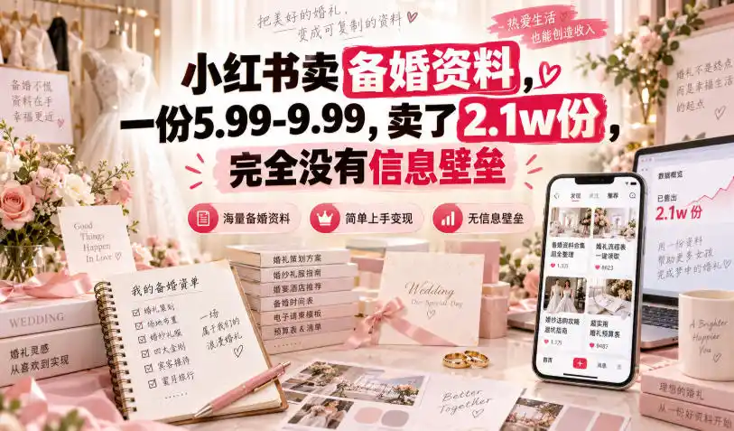 小红书卖备婚资料,一份5.99-9.99,卖了2.1w份,完全没有信息壁垒-网赚项目库-互联网全面项目
