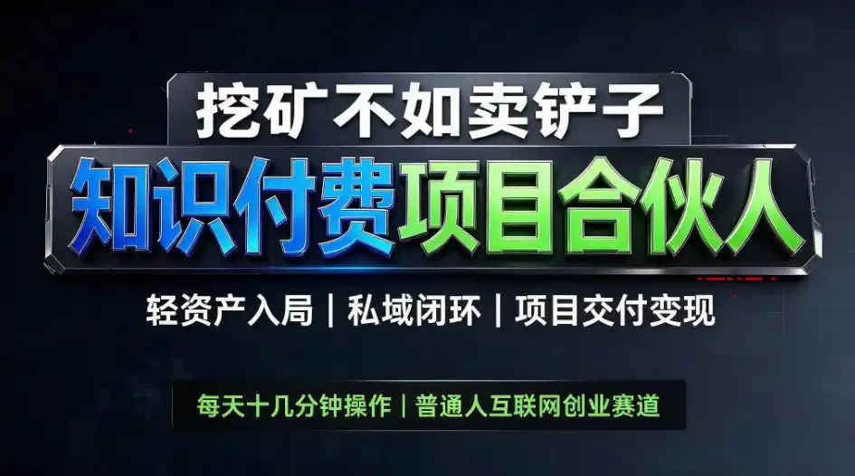 挖矿不如卖铲子,2026最新知识付费全套玩法,轻资产入局|私域闭环|项目交付变现【揭秘】-网赚项目库-互联网全面项目