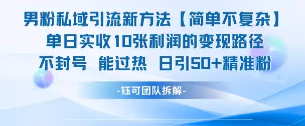 男粉私域引流新方法，单日收10张利润，日引流50+精准粉-网赚项目库-互联网全面项目