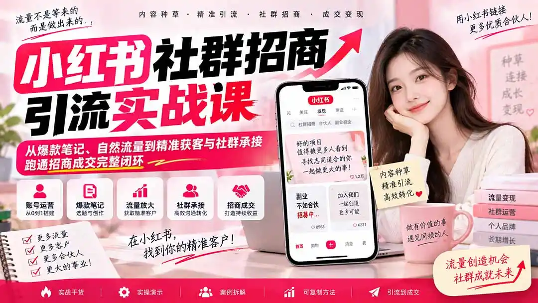 小红书社群招商引流实战课-无水印:从爆款笔记、自然流量到精准获客与社群承接,跑通招商成交完整闭环-网赚项目库-互联网全面项目