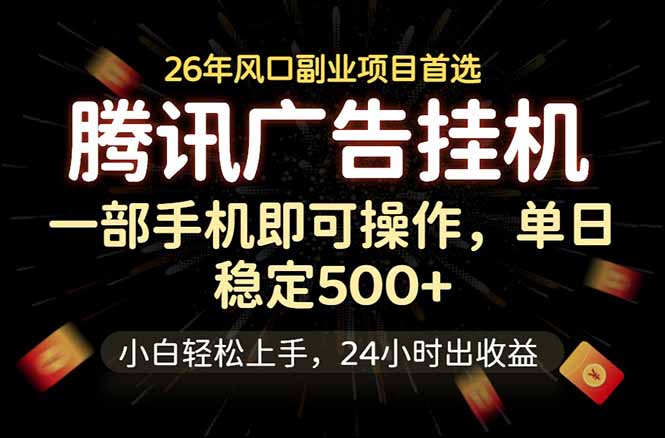 腾讯广告挂机，一部手机轻松日入500+，小白轻松上手，长期稳定-网赚项目库-互联网全面项目