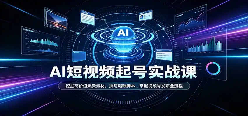 短视频AI起号实战课:挖掘高价值爆款素材,撰写爆款脚本,掌握视频号发布全流程-网赚项目库-互联网全面项目