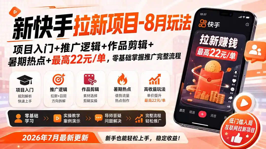 新快手拉新项目-更新0916:项目入门+推广逻辑+作品剪辑+暑期热点+最高22元/单,零基础掌握推广完整流程-网赚项目库-互联网全面项目